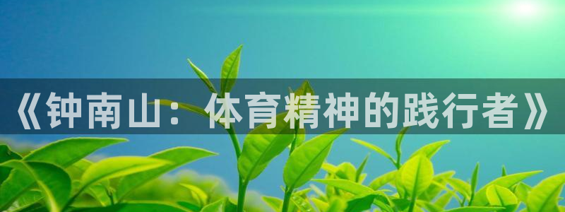 谈球吧体育：《钟南山：体育精神的践行者》