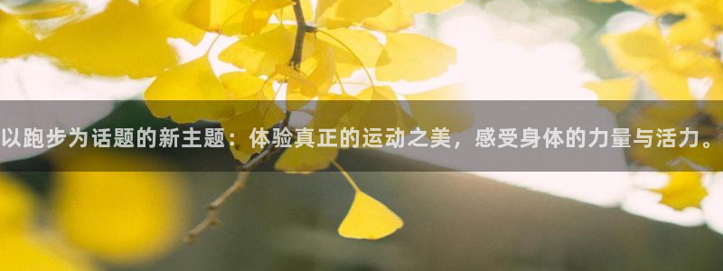 谈球吧体育：以跑步为话题的新主题：体验真正的运动之美，感受身体的力量与活力。