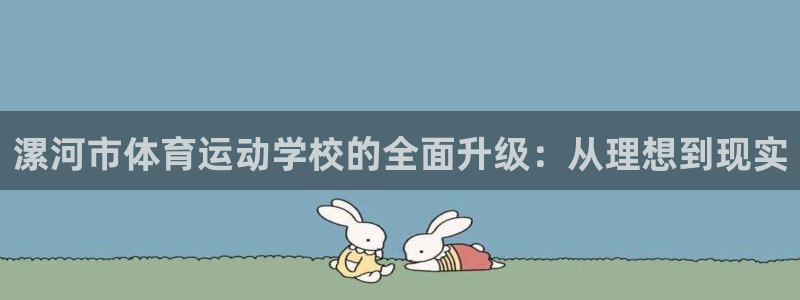 谈球吧：漯河市体育运动学校的全面升级：从理想到现实